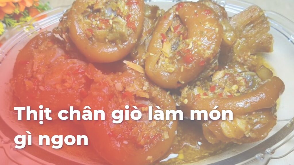 Thịt chân giò làm món gì ngon