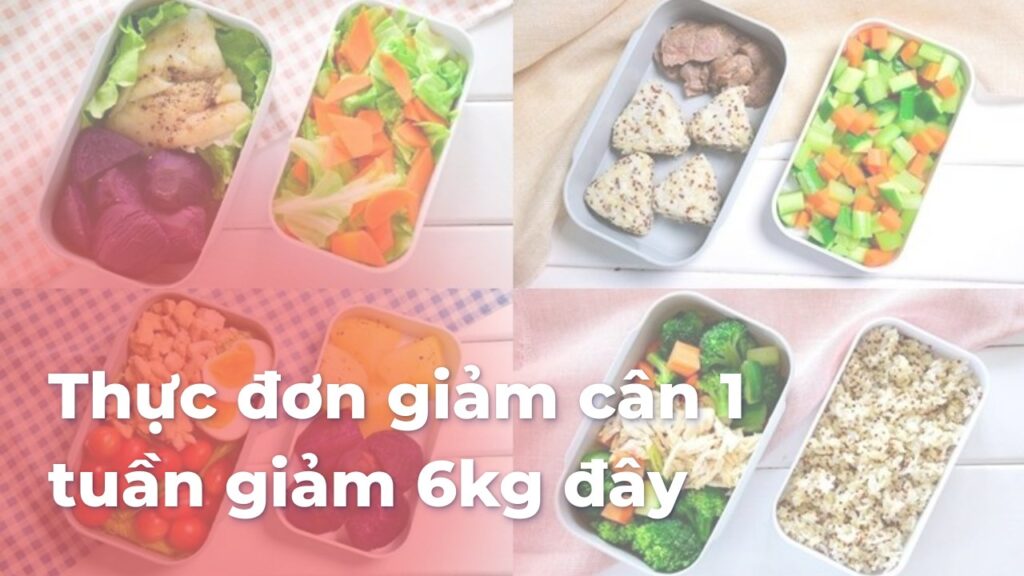 Thực đơn giảm cân 1 tuần giảm 6kg đây