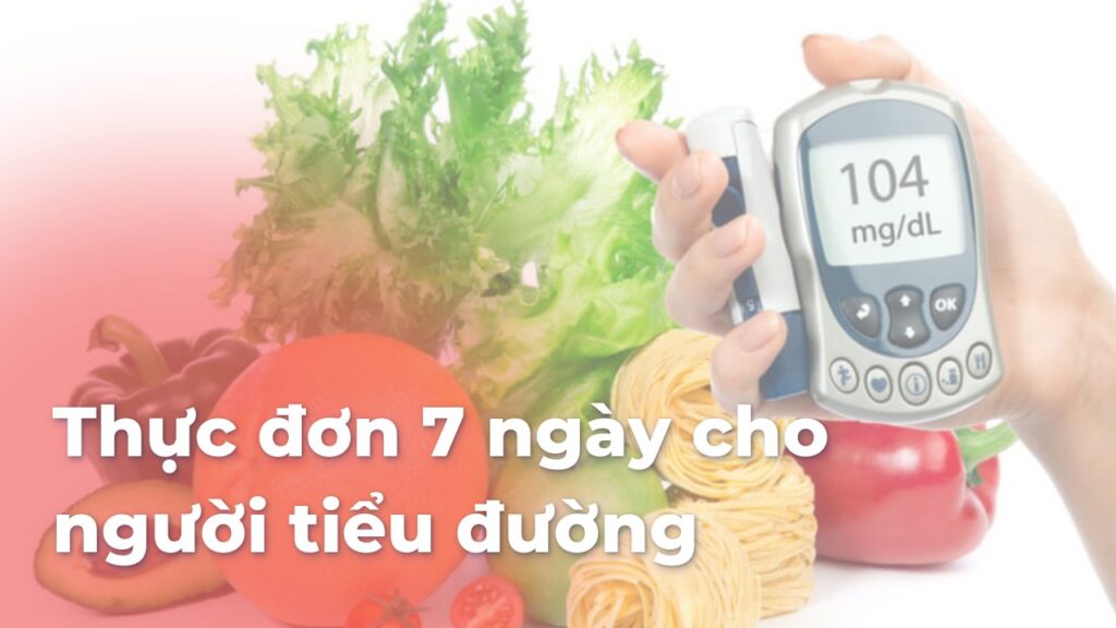 Thực đơn 7 ngày cho người tiểu đường