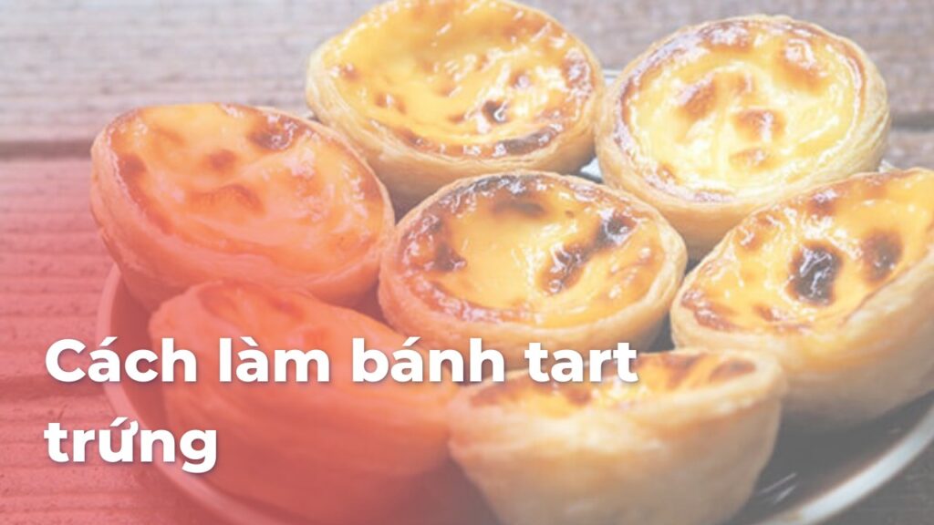 Cách làm bánh tart trứng