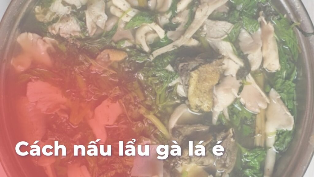 Cách nấu lẩu gà lá é