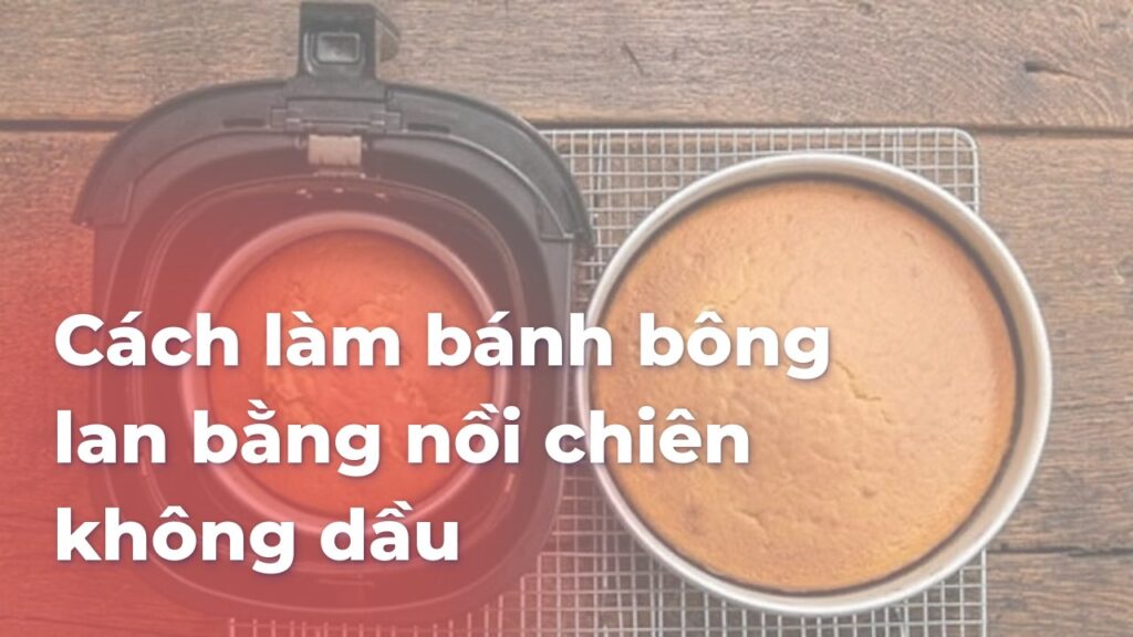 Cách làm bánh bông lan bằng nồi chiên không dầu