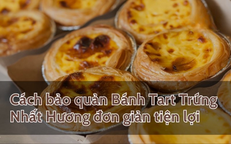 Bảo quản bánh tart trứng sau nướng giữ hương vị tươi ngon