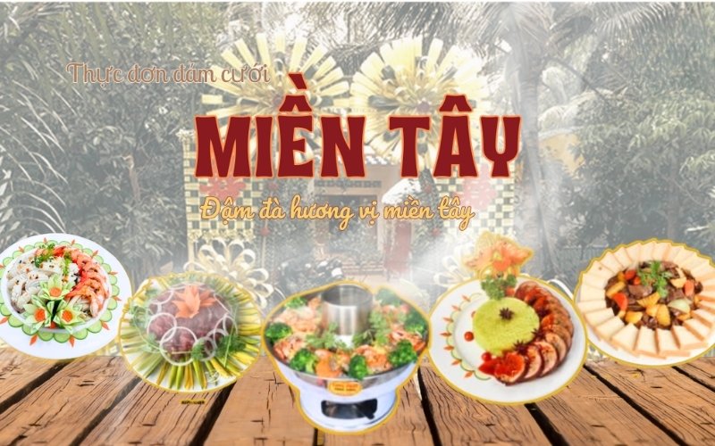 Gợi ý thực đơn cưới miền Tây tiết kiệm vẫn đảm bảo đầy đủ khẩu phần