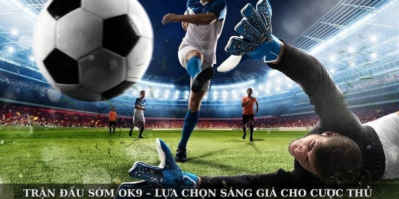 trận đấu sớm ok9