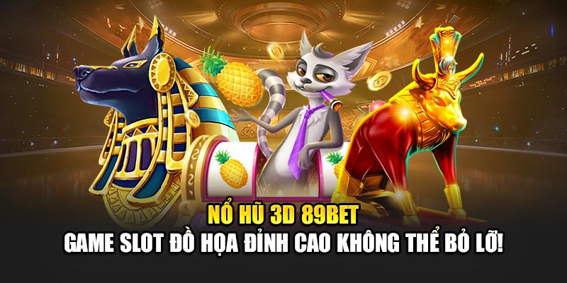 Nổ Hũ 3D 89bet – Game Slot Đồ Họa Đỉnh Cao Không Thể Bỏ Lỡ! 3 Các tính năng độc đáo của game slot 3D